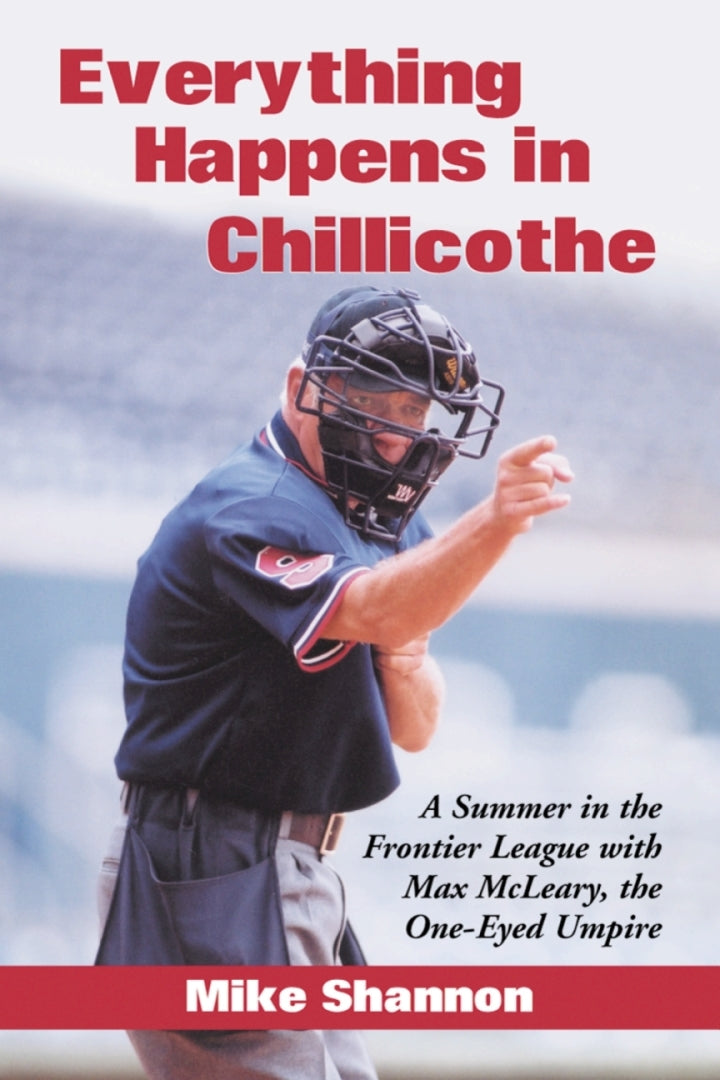 Everything Happens in Chillicothe A Summer in the Frontier League with Max McLeary, the One-Eyed Umpire  PDF BOOK