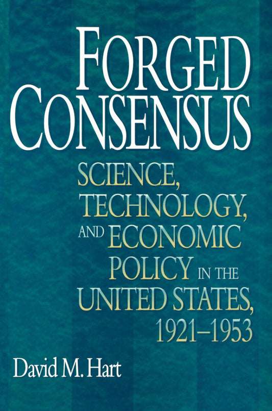 Forged Consensus Science, Technology, and Economic Policy in the United States, 1921-1953  - E-Book and test bank