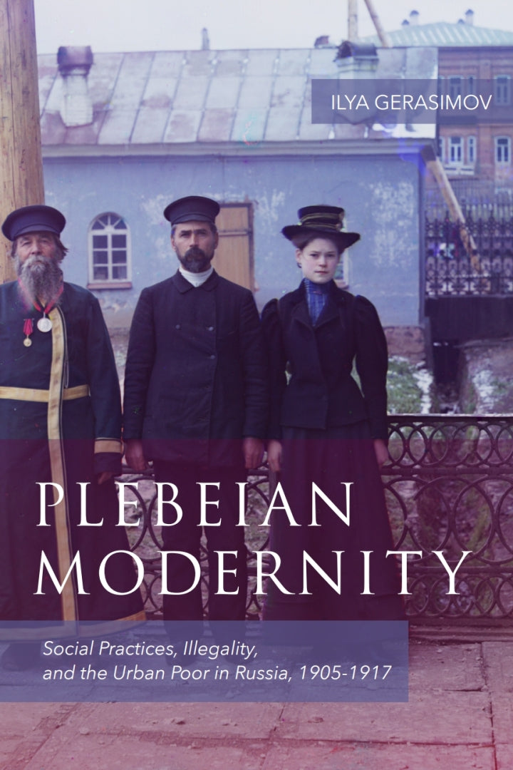 Plebeian Modernity 1st Edition Social Practices, Illegality, and the Urban Poor in Russia, 1906-1916  PDF BOOK