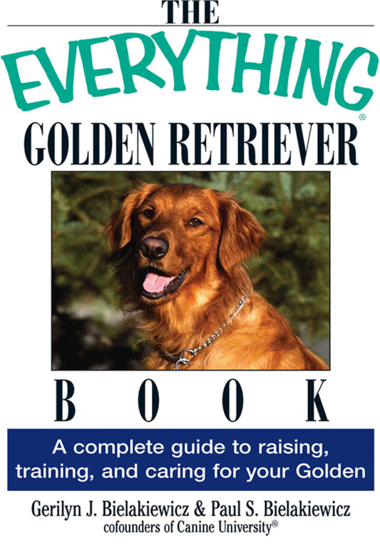 The Everything Golden Retriever Book A Complete Guide to Raising, Training, and Caring for Your Golden