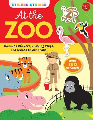 Sticker Stories: At The Zoo: Includes Stickers, Drawing Steps, And Scenes To Decorate! Over 150 Stickers